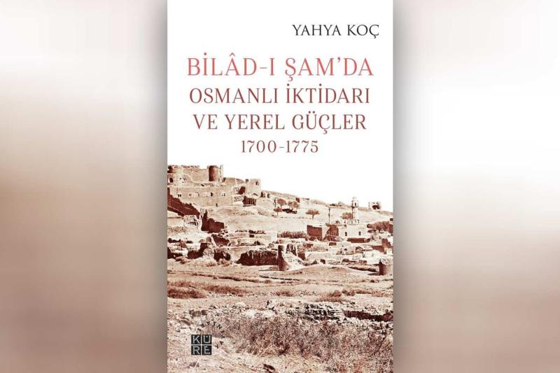 "Biladi Şam"da Osmanlı iktidarı ve yerel güçler hakkında bir kitap
